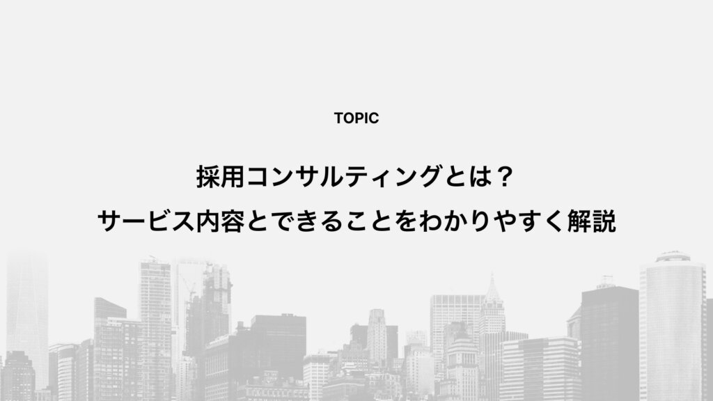 採用コンサルティングとは？サービス内容とできることをわかりやすく解説
