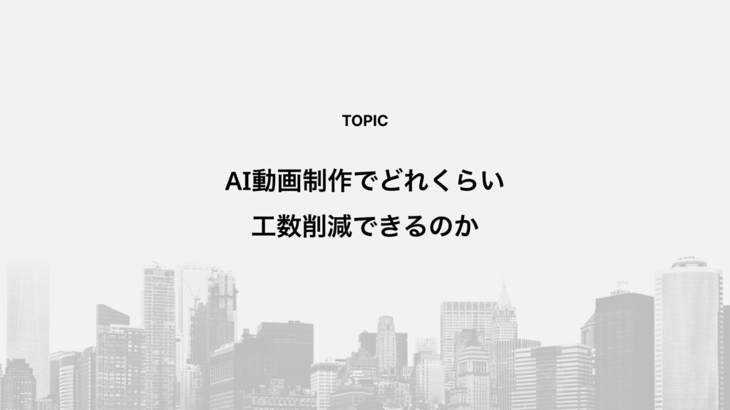 AI動画制作でどれくらい工数削減できるのか