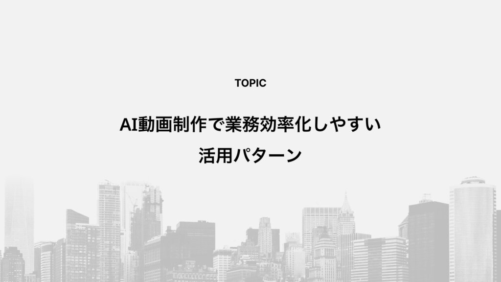 AI動画制作で業務効率化しやすい活用パターン