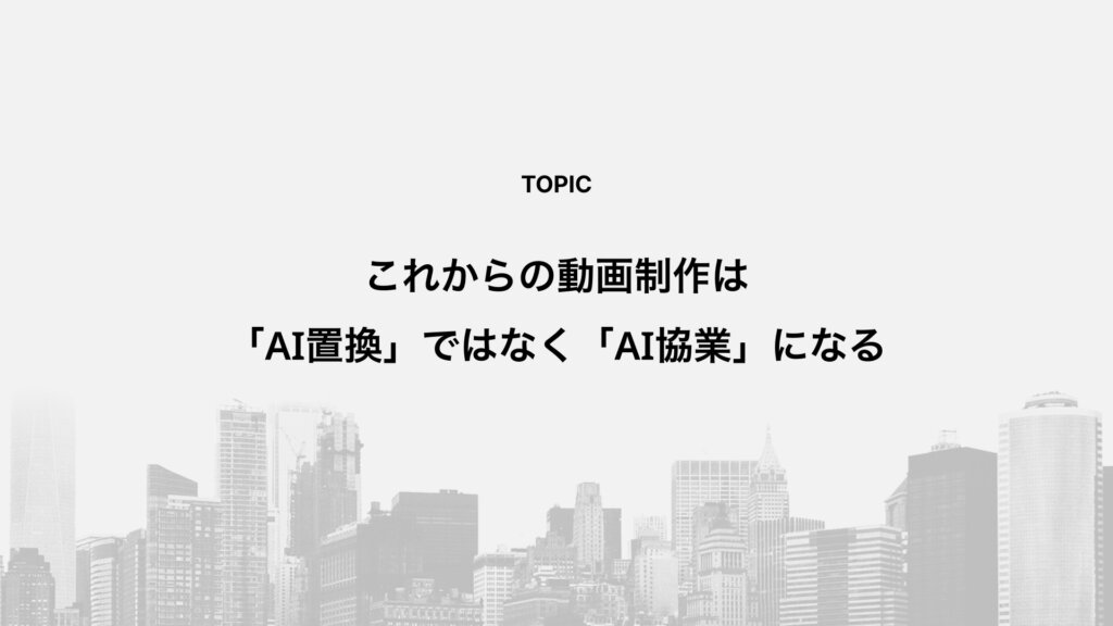 これからの動画制作は「AI置換」ではなく「AI協業」になる
