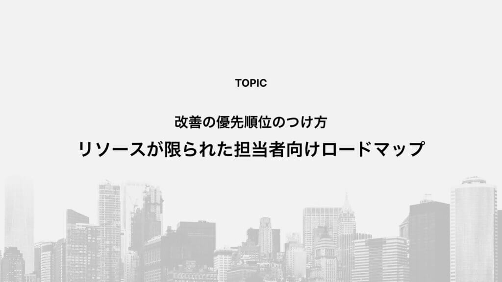 改善の優先順位のつけ方：リソースが限られた担当者向けロードマップ