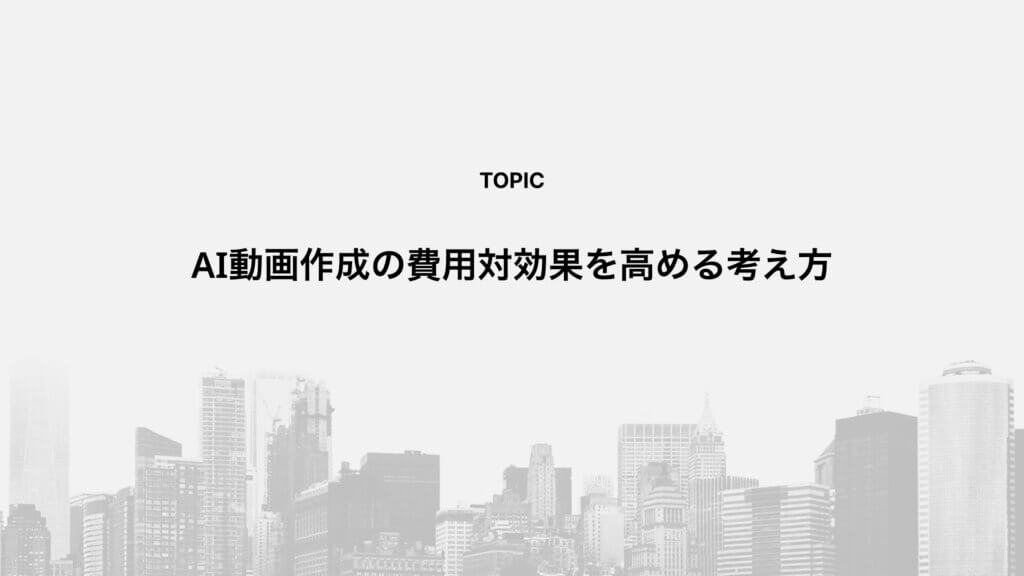AI動画作成の費用対効果を高める考え方